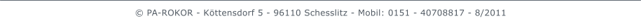 © PA-ROKOR - Köttensdorf 5 - 96110 Schesslitz - Mobil: 0151 - 40708817 - 8/2011